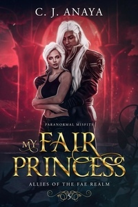  C.J. Anaya - My Fair Princess - Paranormal Misfits, #5.