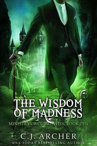 The Wisdom Of Madness (Book 10 in the Ministry of Curiosities series)