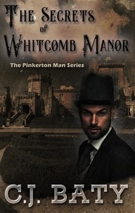  C.J. Baty - The Secrets of Whitcomb Manor - The Pinkerton Man Series, #6.