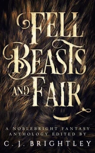 Fell Beasts and Fair - A Noblebright Fantasy Anthology