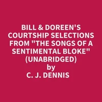 Bill &amp; Doreen's Courtship Selections From "The Songs Of A Sentimental Bloke" (Unabridged)