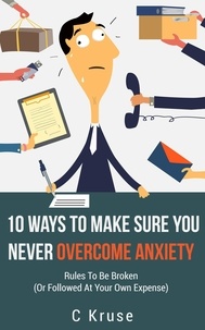 C J Kruse - Ten Ways to Make Sure You Never Overcome Anxiety.