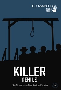  C.J. March - Killer Genius: The Bizarre Case of the Homicidal Scholar - Dead True Crime, #5.