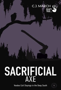  C.J. March - Sacrificial Axe: Voodoo Cult Slayings in the Deep South - Dead True Crime, #1.