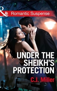C.J. Miller - Under the Sheik's Protection.