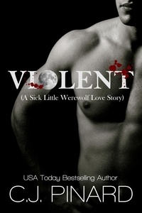  C.J. Pinard - Violent (A Sick Little Werewolf Love Story).