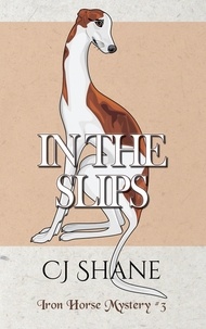  C.J. Shane - In The Slips: Iron Horse Mystery #3 - Iron Horse Mysteries, #3.