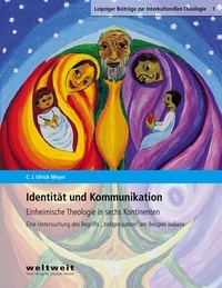 C. J. Ulrich Meyer - Identität und Kommunikation - Einheimische Theologie in sechs Kontinenten. Eine Untersuchung des Begriffs 'Indigenisation' am Beispiel Indiens.