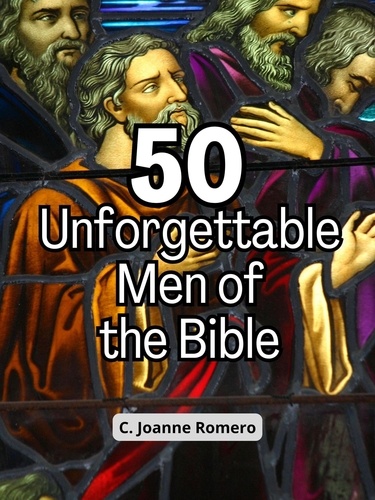  C. Joanne Romero - 50 Unforgettable Men of the Bible.