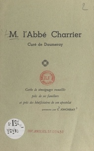 C. Joncheray et Jacques Onillon - M. l'Abbé Charrier, curé de Daumeray - Gerbe de témoignages recueillis près de ses familiers et près de bénéficiaires de son apostolat.