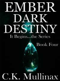  C.K. Mullinax - Ember Dark Destiny (Book Four) - It Begins..., #4.