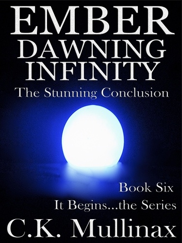  C.K. Mullinax - Ember Dawning Infinity (Book Six) - It Begins..., #6.