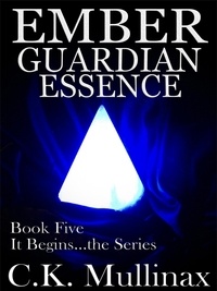  C.K. Mullinax - Ember Guardian Essence (Book Five) - It Begins..., #5.