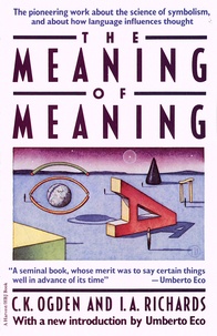 C.K. Ogden et I.-A. Richards - The Meaning of Meaning - A Study of the Influence of Language Upon Thought and of the Science of Symbolism.