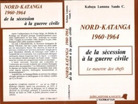 C Kabuya Lumuna Sando - Nord-Katanga 1960-64 - De la sécession à la guerre civile, le meurtre des chefs.