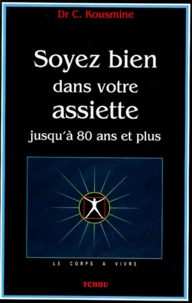 C Kousmine - Soyez Bien Dans Votre Assiette Jusqu'A 80 Ans Et Plus. Les Maladies Degeneratives, Leurs Causes, Leur Gravite, Leur Frequence, Comment Lutter Contre Elles ?.