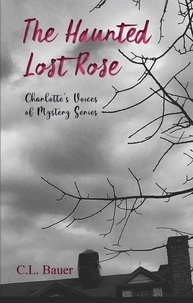 C.L. Bauer - The Haunted Lost Rose - Charlotte's Voices of Mystery, #1.