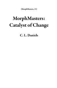  C. L. Daniels - MorphMasters: Catalyst of Change - MorphMasters, #1.
