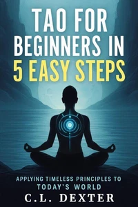 Tao For Beginners in 5 Easy Steps Applying Timeless Principles to Today’s World