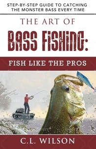 C. L Wilson - The Art of Bass Fishing: Fish Like the Pros.