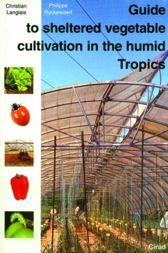 C Langlais et P Ryckewaert - Guide To Sheltered Vegetable Cultivation In Humid Tropics.