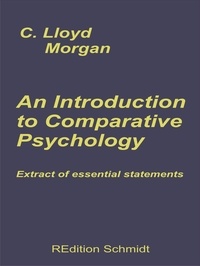 C. LLoyd Morgan et Bernhard J. Schmidt - An Introduction to Comparative Psychology - Extract of essential statements.
