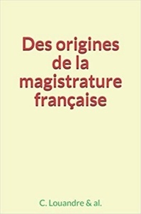 C. Louandre et Al. & - Des origines de la magistrature française.