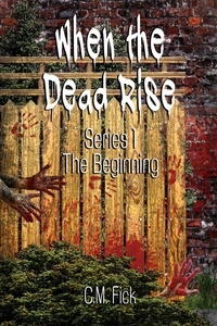  C.M. Fick - When the Dead Rise Series 1: The Beginning - When the Dead Rise, #1.