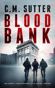  C.M. Sutter - Blood Bank - FBI Agent Jade Monroe Live or Die Series, #10.
