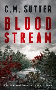  C.M. Sutter - Blood Stream - FBI Agent Jade Monroe Live or Die Series, #6.