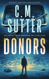  C.M. Sutter - Donors - An Agent Jade Monroe FBI Thriller, #3.