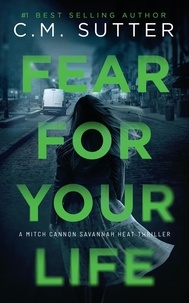  C.M. Sutter - Fear For Your Life - Mitch Cannon Savannah Heat Thriller Series, #5.