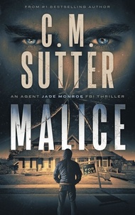  C.M. Sutter - Malice - An Agent Jade Monroe FBI Thriller, #5.