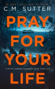  C.M. Sutter - Pray For Your Life - Mitch Cannon Savannah Heat Thriller Series, #3.