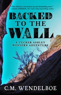  C. M. Wendelboe - Backed to the Wall - A Tucker Ashley Western Adventure, #1.