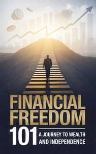 Financial Freedom 101: A Journey to Wealth and Independence