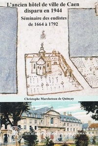 C. Marcheteau - Un fantôme dans la ville, l'ancien hôtel de ville de Caen, séminaire des eudistes de 1664 à 1792.