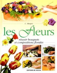 Les Fleurs. Reussir Bouquets Et Compositions Florales