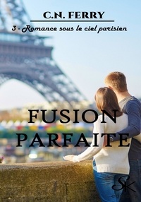 C.N. Ferry - Fusion parfaite 3 - Romance sous le ciel parisien.