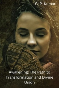  C. P. Kumar - Awakening: The Path to Transformation and Divine Union.