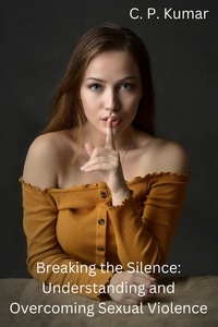  C. P. Kumar - Breaking the Silence: Understanding and Overcoming Sexual Violence.