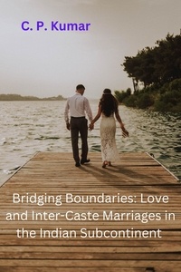  C. P. Kumar - Bridging Boundaries: Love and Inter-Caste Marriages in the Indian Subcontinent.