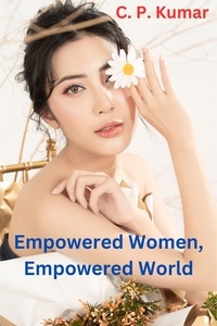  C. P. Kumar - Empowered Women, Empowered World.