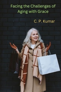  C. P. Kumar - Facing the Challenges of Aging with Grace.