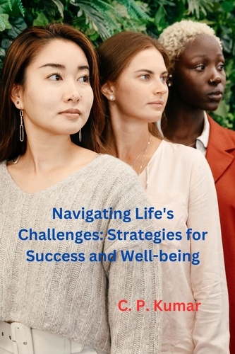  C. P. Kumar - Navigating Life's Challenges: Strategies for Success and Well-being.