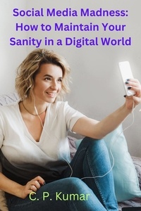  C. P. Kumar, Reiki Healer - Social Media Madness: How to Maintain Your Sanity in a Digital World.