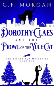  C. P. Morgan - Dorothy Claes and the Prowl of the Yule Cat - The Silver Fox Mysteries, #2.
