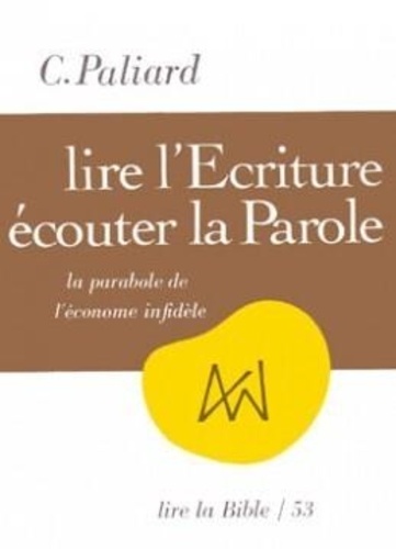 C Paliard - Lire L'Ecriture, Ecouter La Parole. La Parabole De L'Econome Infidele.