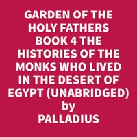 The Paradise, Or Garden Of The Holy Fathers Book 4 The Histories Of The Monks Who Lived In The Desert Of Egypt, Which Were Compiled By Saint Hieronymus (Unabridged)