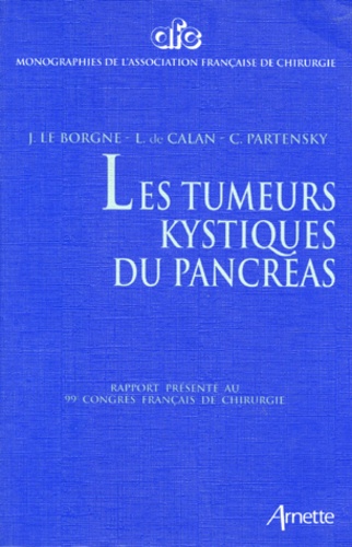 C Partensky et J Le Borgne - Les tumeurs kystiques du pancréas - Rapport présenté au 99e Congrès français de chirurgie, CNIT, Paris-La Défense, 6-8 octobre 1997.